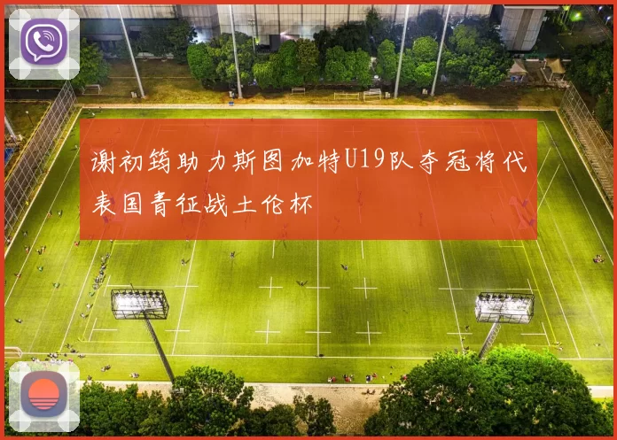 谢初筠助力斯图加特U19队夺冠将代表国青征战土伦杯