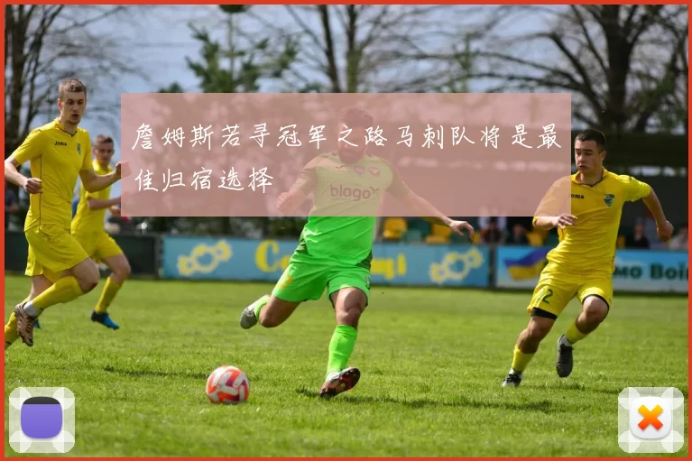 詹姆斯若寻冠军之路马刺队将是最佳归宿选择