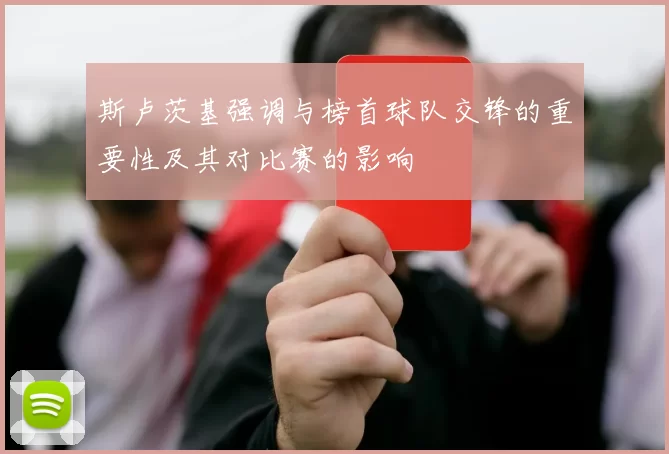 斯卢茨基强调与榜首球队交锋的重要性及其对比赛的影响